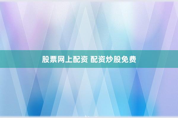 股票网上配资 配资炒股免费
