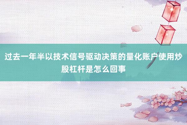 过去一年半以技术信号驱动决策的量化账户使用炒股杠杆是怎么回事